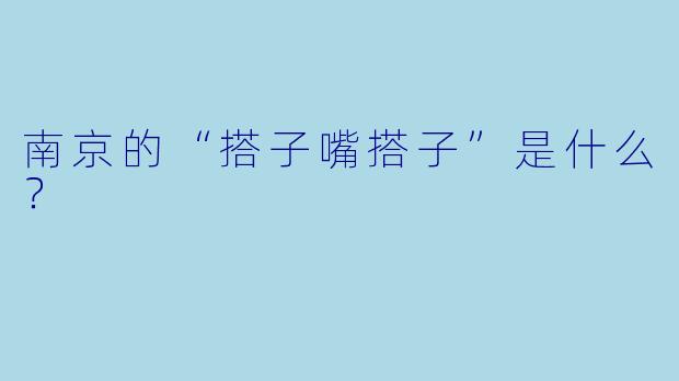 南京的“搭子嘴搭子”是什么?