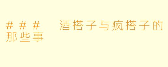 ### 酒搭子与疯搭子的那些事