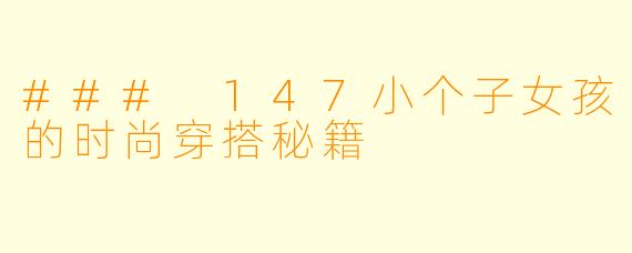 ### 147小个子女孩的时尚穿搭秘籍