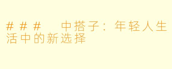 ### 中搭子：年轻人生活中的新选择
