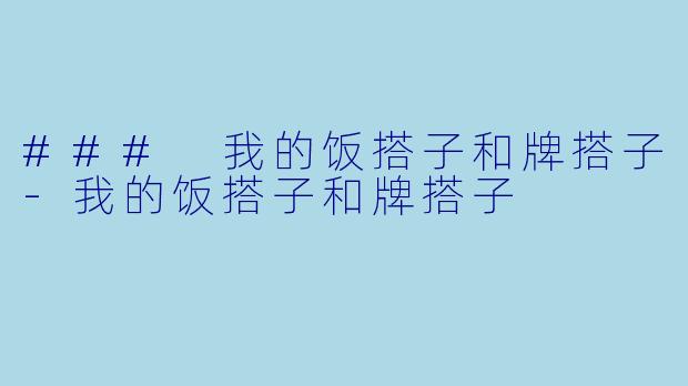 ### 我的饭搭子和牌搭子-我的饭搭子和牌搭子