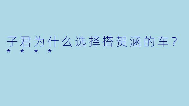子君为什么选择搭贺涵的车？****