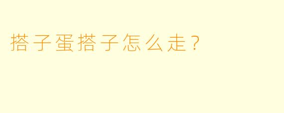 搭子蛋搭子怎么走？
