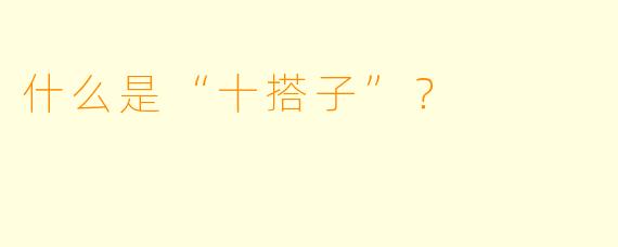 什么是“十搭子”？  