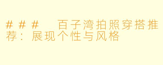 ### 百子湾拍照穿搭推荐：展现个性与风格