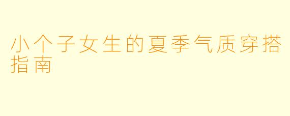 小个子女生的夏季气质穿搭指南