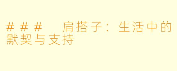 ### 肩搭子：生活中的默契与支持
