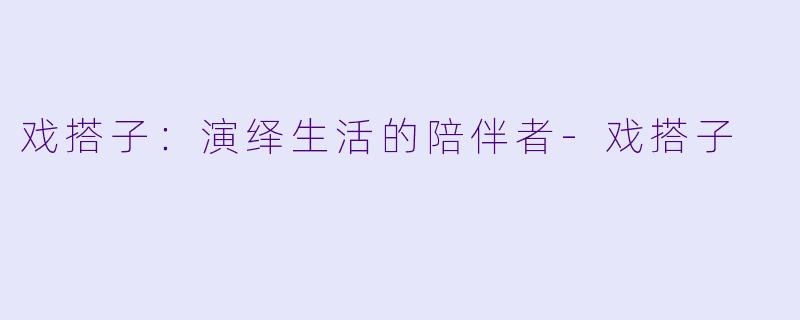 戏搭子：演绎生活的陪伴者-戏搭子
