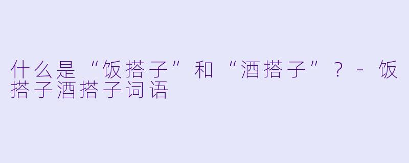 什么是“饭搭子”和“酒搭子”？