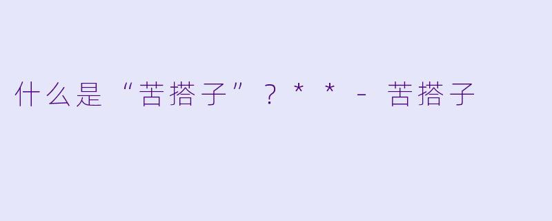 什么是“苦搭子”？**-苦搭子