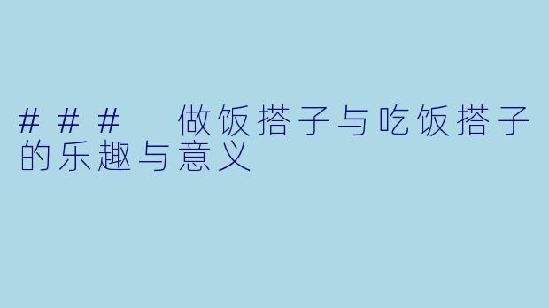 ### 做饭搭子与吃饭搭子的乐趣与意义