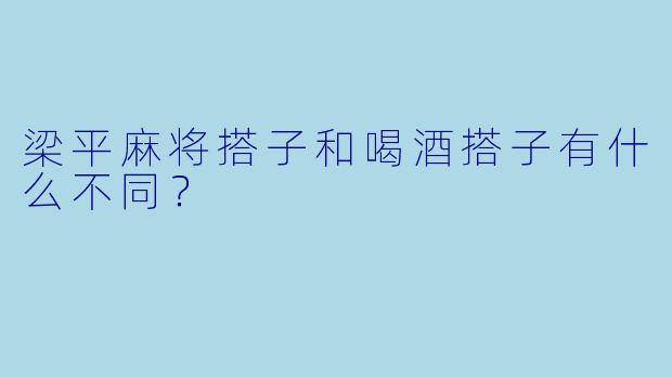 梁平麻将搭子和喝酒搭子有什么不同？