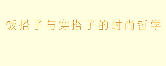 饭搭子与穿搭子的时尚哲学