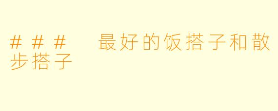 ### 最好的饭搭子和散步搭子