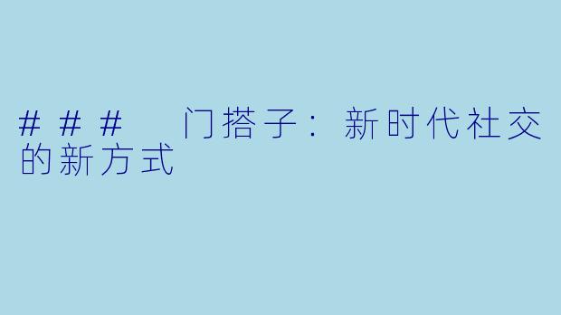 ### 门搭子：新时代社交的新方式