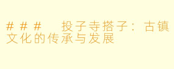 ### 投子寺搭子：古镇文化的传承与发展