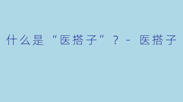 什么是“医搭子”？