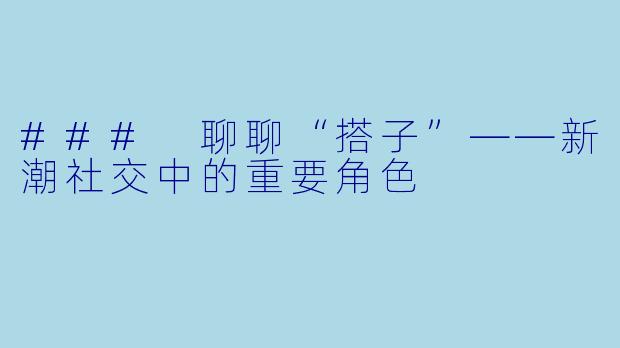 ### 聊聊“搭子”——新潮社交中的重要角色
