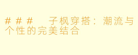 ### 子枫穿搭：潮流与个性的完美结合