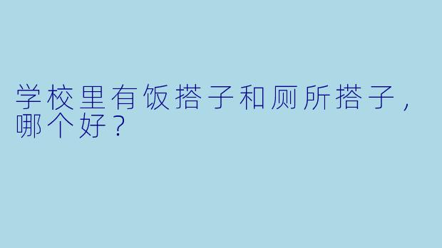 学校里有饭搭子和厕所搭子，哪个好？