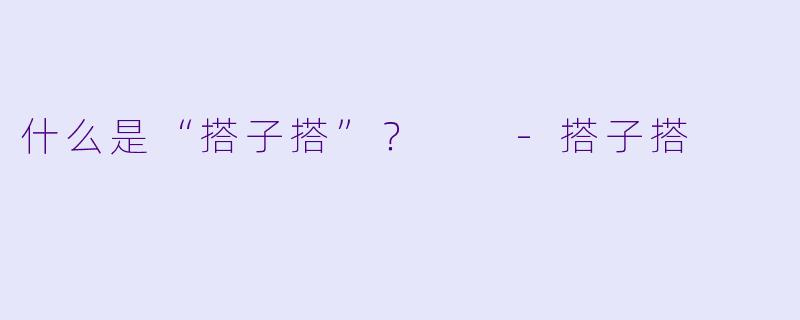 什么是“搭子搭”？  -搭子搭