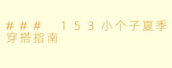 ### 153小个子夏季穿搭指南