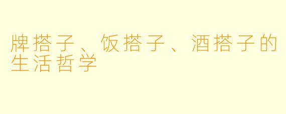 牌搭子、饭搭子、酒搭子的生活哲学