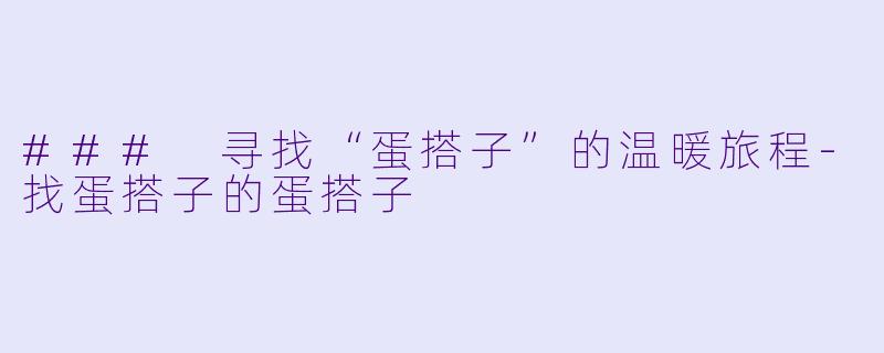 ### 寻找“蛋搭子”的温暖旅程-找蛋搭子的蛋搭子