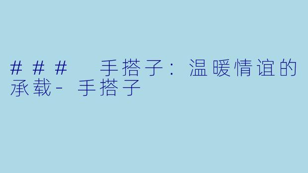 ### 手搭子：温暖情谊的承载-手搭子