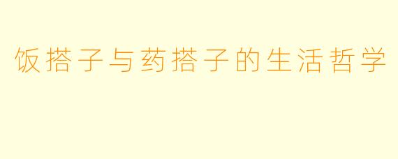 饭搭子与药搭子的生活哲学