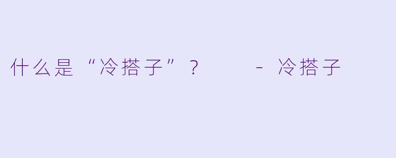 什么是“冷搭子”？  