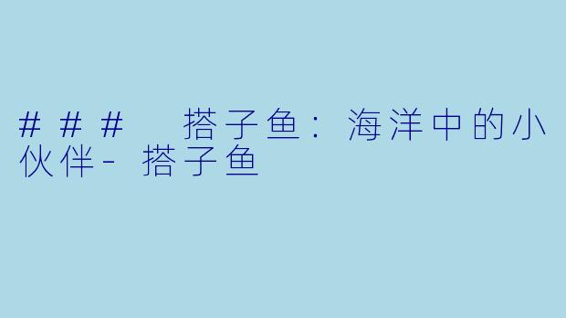### 搭子鱼：海洋中的小伙伴-搭子鱼