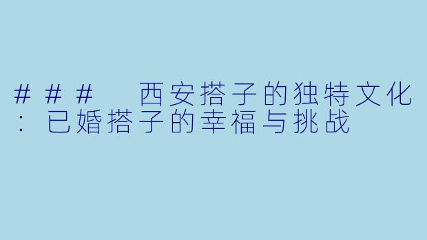 ### 西安搭子的独特文化：已婚搭子的幸福与挑战