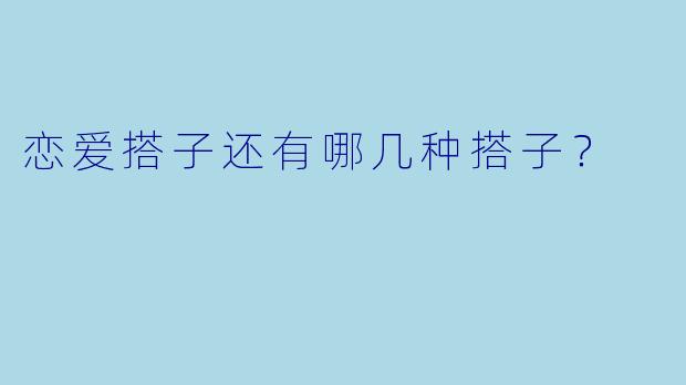 恋爱搭子还有哪几种搭子？
