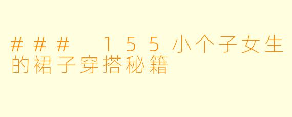 ### 155小个子女生的裙子穿搭秘籍