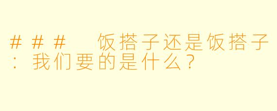 ### 饭搭子还是饭搭子：我们要的是什么？