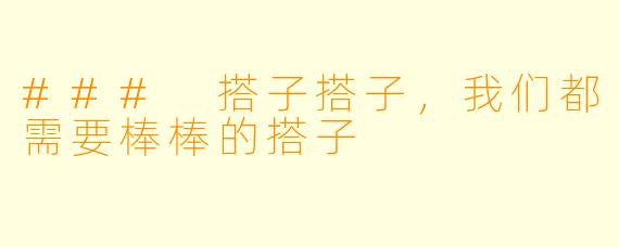 ### 搭子搭子，我们都需要棒棒的搭子