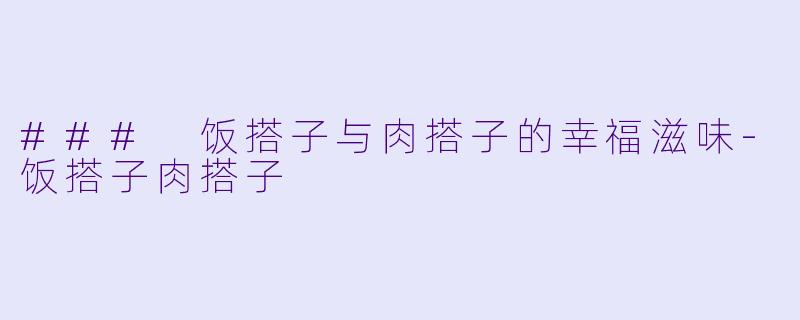 ### 饭搭子与肉搭子的幸福滋味-饭搭子肉搭子