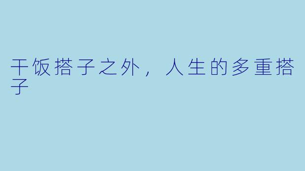 干饭搭子之外，人生的多重搭子
