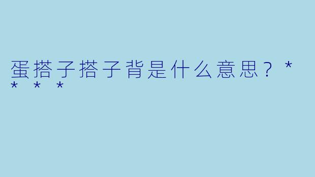 蛋搭子搭子背是什么意思？****