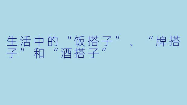生活中的“饭搭子”、“牌搭子”和“酒搭子”