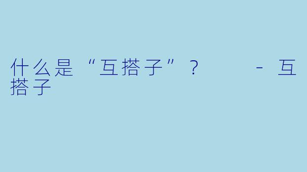 什么是“互搭子”？  