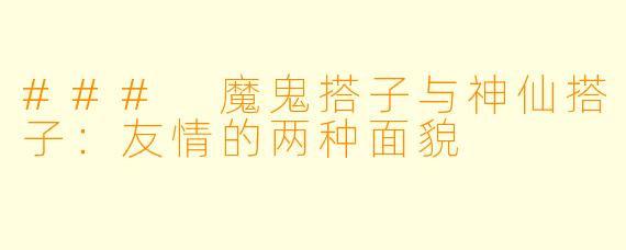 ### 魔鬼搭子与神仙搭子：友情的两种面貌