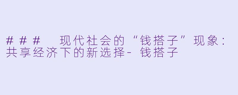 ### 现代社会的“钱搭子”现象：共享经济下的新选择-钱搭子