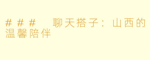 ### 聊天搭子:山西的温馨陪伴
