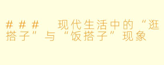 ### 现代生活中的“逛搭子”与“饭搭子”现象