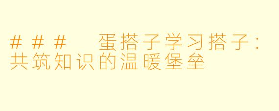 ### 蛋搭子学习搭子：共筑知识的温暖堡垒