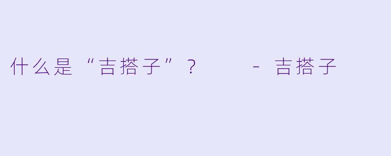 什么是“吉搭子”？  