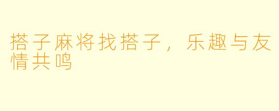 搭子麻将找搭子，乐趣与友情共鸣