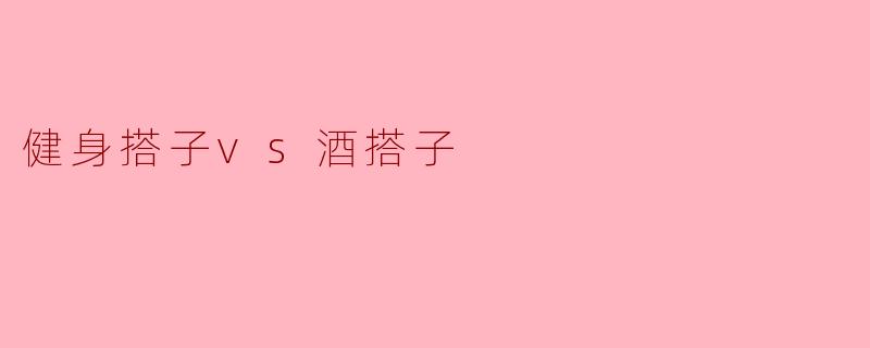 健身搭子vs酒搭子